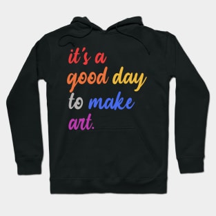 It's A Good Day To Make Art Hoodie